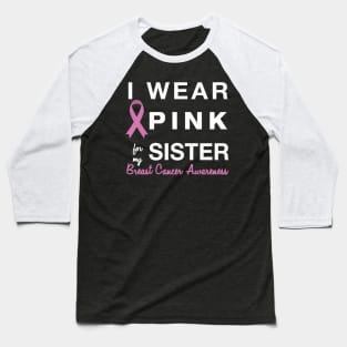 I Wear Pink for my Sister - Breast Cancer Awareness Baseball T-Shirt